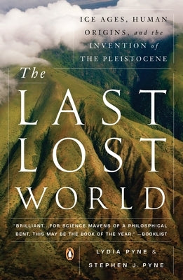 The Last Lost World: Ice Ages, Human Origins, and the Invention of the Pleistocene by Pyne, Lydia