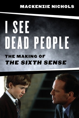 I See Dead People: The Making of 'The Sixth Sense' by Nichols, MacKenzie