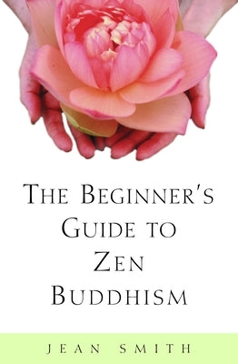 The Beginner's Guide to Zen Buddhism by Smith, Jean