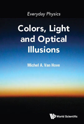 Everyday Physics: Colors, Light and Optical Illusions by Michel a Van Hove