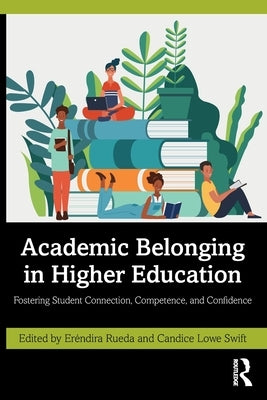 Academic Belonging in Higher Education: Fostering Student Connection, Competence, and Confidence by Rueda, ErÃ©ndira