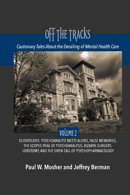 Off The Tracks: Cautionary Tales About the Derailing of Mental Health Care: Volume 2: Scientology, Alien Abduction, False Memories, Ps by Mosher, Paul W.