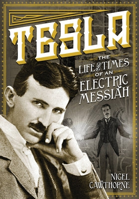 Tesla: The Life and Times of an Electric Messiah by Cawthorne, Nigel