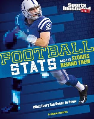 Football STATS and the Stories Behind Them: What Every Fan Needs to Know by Frederick, Shane