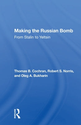 Making The Russian Bomb: From Stalin To Yeltsin by Cochran, Thomas B.