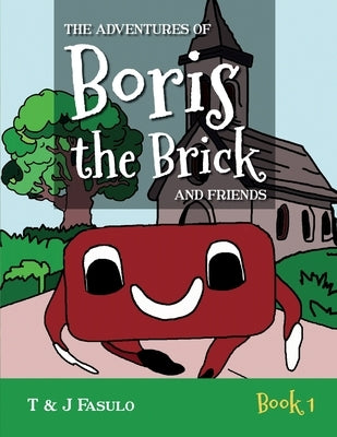 The Adventures of Boris the Brick and Friends: Book 1 by Fasulo, T. And J.