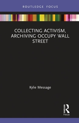 Collecting Activism, Archiving Occupy Wall Street by Message, Kylie