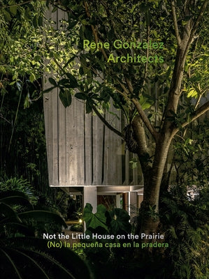 Rene Gonzalez Architects: Not the Little House on the Prairie by GonzÃ¡lez, RenÃ©