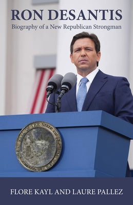 Ron DeSantis: Biography of a New Republican Strongman by Kayl, Flore