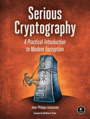 Serious Cryptography: A Practical Introduction to Modern Encryption by Aumasson, Jean-Philippe