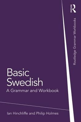 Basic Swedish: A Grammar and Workbook: A Grammar and Workbook by Hinchliffe, Ian