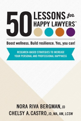 50 Lessons for Happy Lawyers: Boost wellness. Build resilience. Yes, you can! by Bergman, Nora Riva