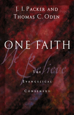 One Faith: The Evangelical Consensus by Packer, J. I.