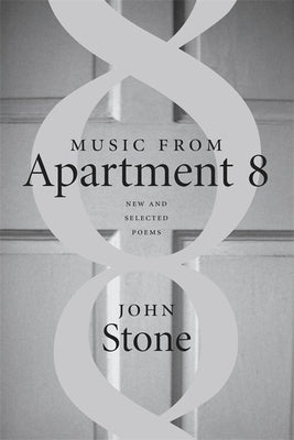 Music from Apartment 8: New and Selected Poems by Stone, John