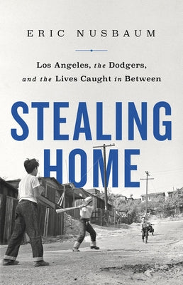 Stealing Home: Los Angeles, the Dodgers, and the Lives Caught in Between by Nusbaum, Eric