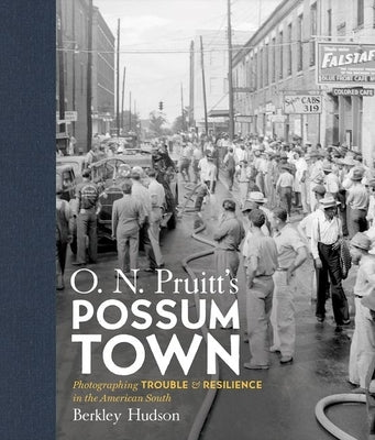 O. N. Pruitt's Possum Town: Photographing Trouble and Resilience in the American South by Hudson, Berkley