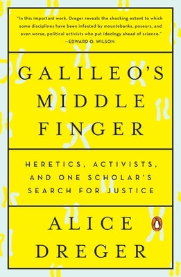 Galileo's Middle Finger: Heretics, Activists, and One Scholar's Search for Justice by Dreger, Alice