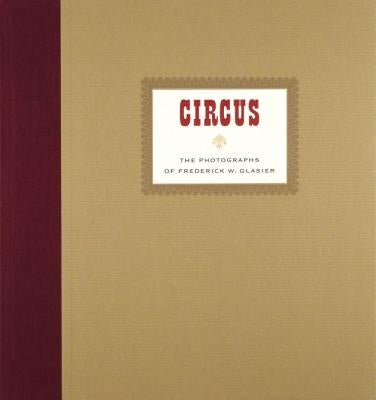 Circus: The Photographs of Frederik W. Glasier by Glasier, Frederik