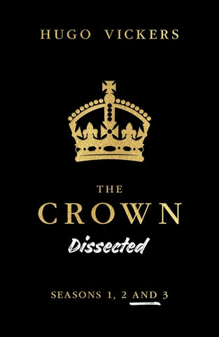 The Crown Dissected: An Analysis of the Netflix Series the Crown Seasons 1, 2 and 3 by Vickers, Hugo