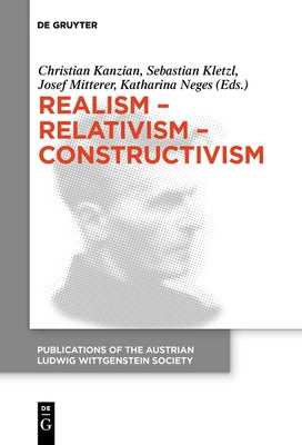 Realism - Relativism - Constructivism: Proceedings of the 38th International Wittgenstein Symposium in Kirchberg by Kanzian, Christian