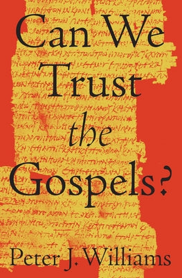 Can We Trust the Gospels? by Williams, Peter J.