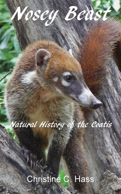 Nosey Beast: Natural history of the coatis by Hass, Christine C.