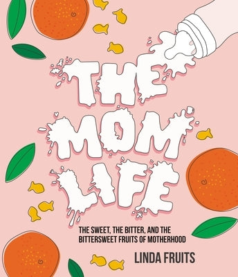 The Mom Life: The Sweet, the Bitter, and the Bittersweet Fruits of Motherhood by Fruits, Linda