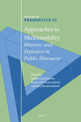 Approaches to Multimodality: Rhetoric and Stylistics in Public Discourse by Juzeleniene, Saulute