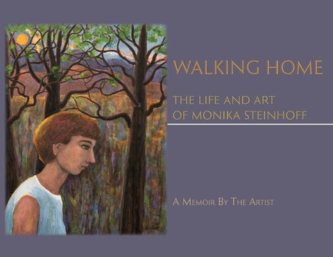 Walking Home: The Life and Art of Monika Steinhoff by Steinhoff, Monika