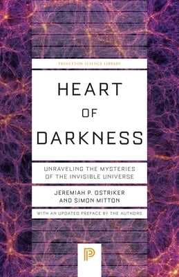 Heart of Darkness: Unraveling the Mysteries of the Invisible Universe by Ostriker, Jeremiah P.