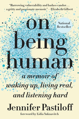 On Being Human: A Memoir of Waking Up, Living Real, and Listening Hard by Pastiloff, Jennifer