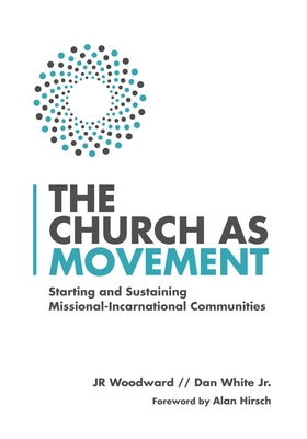 The Church as Movement: Starting and Sustaining Missional-Incarnational Communities by Woodward, Jr.