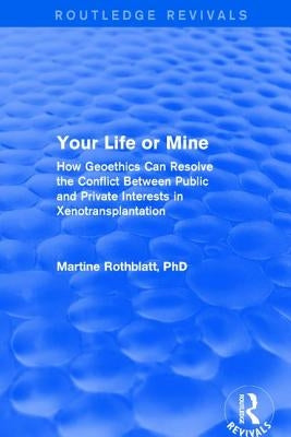 Your Life or Mine: How Geoethics Can Resolve the Conflict Between Public and Private Interests in Xenotransplantation by Rothblatt, Martine