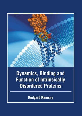 Dynamics, Binding and Function of Intrinsically Disordered Proteins by Ramsey, Rudyard