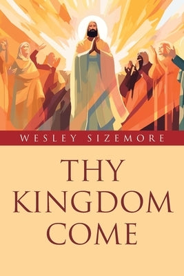 Thy Kingdom Come by Sizemore, Wesley