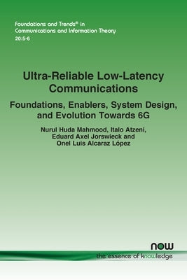 Ultra-Reliable Low-Latency Communications: Foundations, Enablers, System Design, and Evolution Towards 6g by Mahmood, Nurul Huda