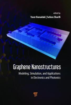 Graphene Nanostructures: Modeling, Simulation, and Applications in Electronics and Photonics by Banadaki, Yaser M.