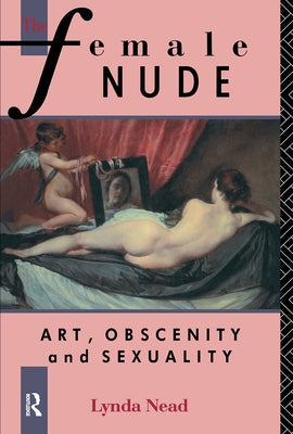 The Female Nude: Art, Obscenity and Sexuality by Nead, Lynda