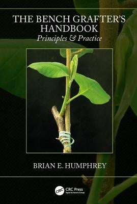 The Bench Grafter's Handbook: Principles & Practice by Humphrey, Brian E.