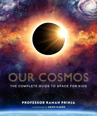 Our Cosmos: The Complete Guide to Space for Kids by Raman, Professor