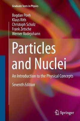 Particles and Nuclei: An Introduction to the Physical Concepts by Povh, Bogdan