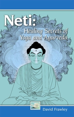 Neti: Healing Secrets of Yoga and Ayurveda by Frawley, David