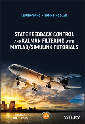 State Feedback Control and Kalman Filtering with Matlab/Simulink Tutorials by Wang, Liuping