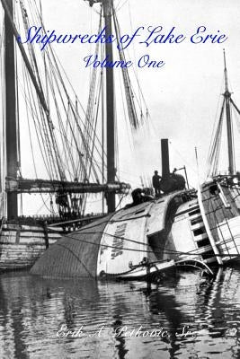 Shipwrecks of Lake Erie: Volume One by , Erik A. Petkovic, Sr.