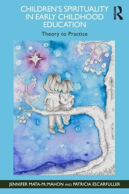 Children's Spirituality in Early Childhood Education: Theory to Practice by Mata-McMahon, Jennifer