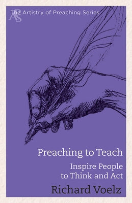 Preaching to Teach: Inspire People to Think and ACT by Voelz, Richard