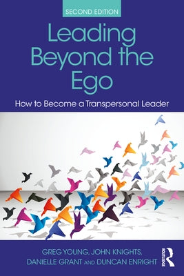 Leading Beyond the Ego: How to Become a Transpersonal Leader by Young, Greg