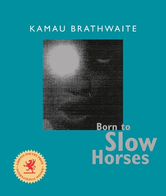 Born to Slow Horses by Brathwaite, Kamau