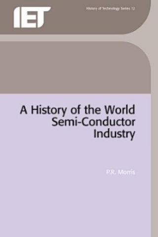 A History of the World Semiconductor Industry by Morris, P. R.