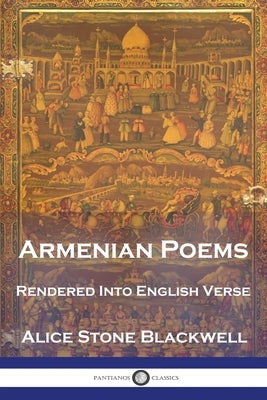 Armenian Poems: Rendered Into English Verse by Blackwell, Alice Stone